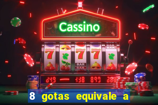 8 gotas equivale a quantos ml